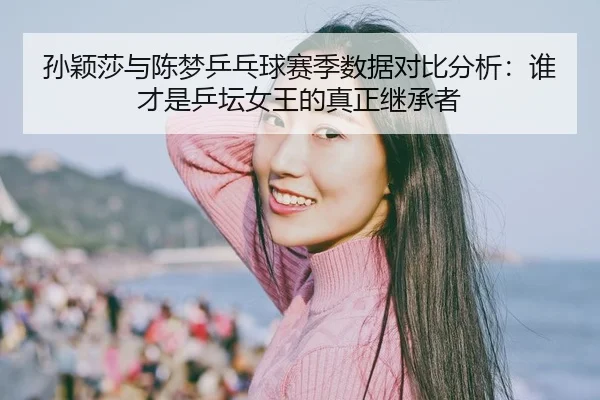 sun-ying-sha-yu-chen-meng-ping-pang-qiu-sai-ji-shu-ju-dui-bi-fen-xi-shui-cai-shi-ping-tan-nv-wang-de-zhen-zheng-ji-2-292.jpg